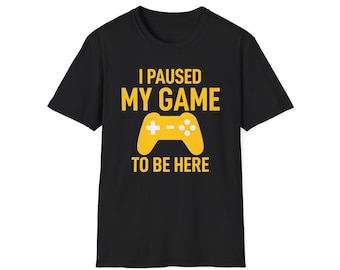 T-shirt de jeu vidéo drôle, j'ai suspendu mon jeu pour être ici t-shirt gamer, chemise gaming, t-shirt softstyle unisexe, cadeau pour les joueurs