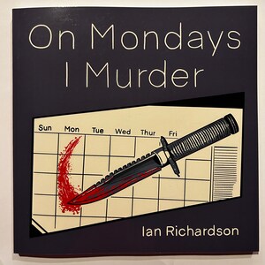 May include: Book cover with the title "On Mondays I Murder" in white text. The cover features a black and silver knife with a red blood splatter on a calendar with the days of the week labeled. The author's name, "Ian Richardson", is printed in white at the bottom of the cover.
