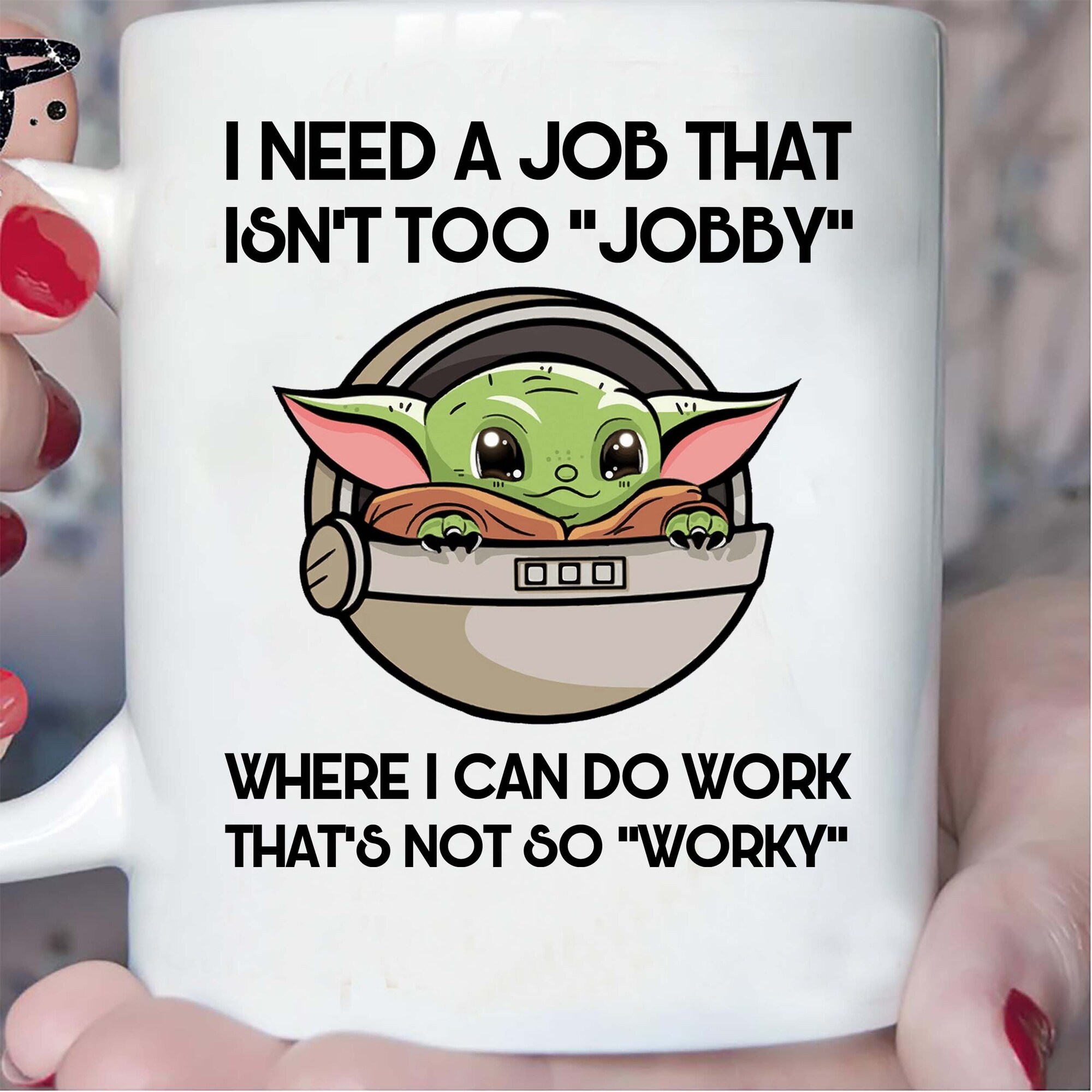 Baby Yoda I Need A Job That Isnt Too Jobby Where Can Do Work Baby Yoda Mug