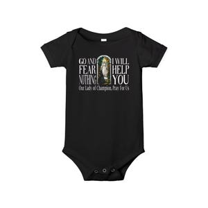 May include: A black short-sleeved baby bodysuit featuring a graphic print of a religious figure in an archway with the text: GO AND FEAR NOTHING I WILL HELP YOU Our Lady of Champion, Pray For Us. The garment has a crew neckline and snap closures.