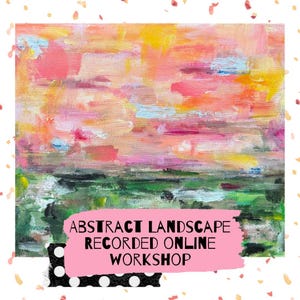 May include: Abstract landscape painting in pink, yellow, green, and blue hues. The text "ABSTRACT LANDSCAPE RECORDED ONLINE WORKSHOP" is on a pink banner.