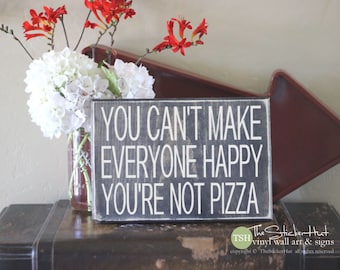 You Can't Make Everyone Happy You're Not Pizza Wood Sign - Funny Home Decor - Kitchen Quote Saying Distressed Wooden Sign - Signs - S228
