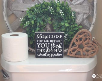 Please Close The Lid Before You Flush The Dog Has A Drinking Problem Bathroom Sign - Funny Bathroom Decor - Signs Bathroom Sayings - M412