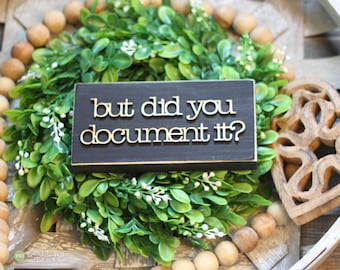 But Did You Document It? Sign - Office Humor - Desk Signs - Mini Sign - Desk Decor - Humor Funny Wood Signs - Office Accessories G122