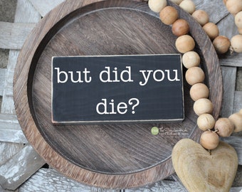 But Did You Die? Sign - Office Humor - Desk Signs - Mini Sign - Desk Decor - Humor Funny Wood Signs - Office Accessories - Gift Idea - M352