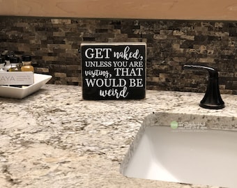 Get Naked Unless You Are Visiting That Would Be Weird Bathroom Mini Sign - Funny Bathroom Decor - Wooden Wood Signs Bathroom Sayings - M316