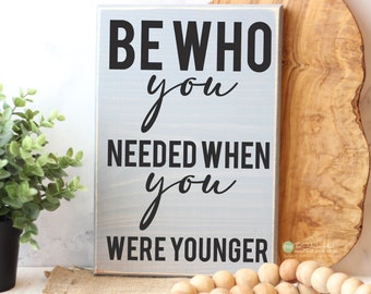 Be Who You Needed When You Were Younger Wood Sign - Wooden Signs - Word Signs - Distressed Sign - Christmas - Home Decor Signs S380