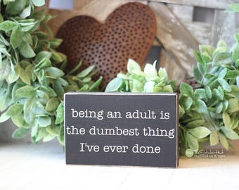 Being an Adult is The Dumbest Thing I've Ever Done Wood Sign - Office Humor Signs - Desk Decor - Work Desk Quote - Small Desk Signs M395