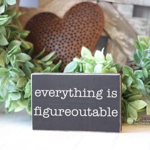 Everything is Figureoutable Wood Sign - Anxiety Decor Sign - Desk Decor - Motivational Sign - Work Desk Quote - Small Desk Signs M394