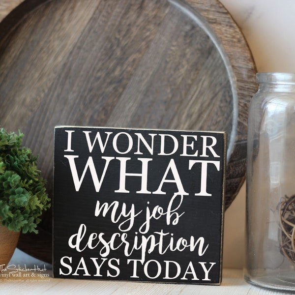 I Wonder What My Job Description Says Today Wood Sign - Office Decor - Desk Decor - Funny Wooden Sign - Desk Humor - Small Mini Block M336