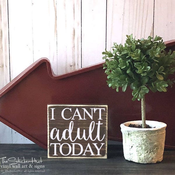 I Can't Adult Today Wood Sign - Funny Valentine Gag Gift - Home Decor - Wood Sign - Wooden Signs - Funny Sayings - Small Mini Block M032