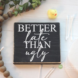 Better Late Than Ugly Bathroom Sign Mini Block Wood - Small Wood Decor Signs - Bath Decor - Wooden Signs - Funny Gift - Small MiniBlock M167