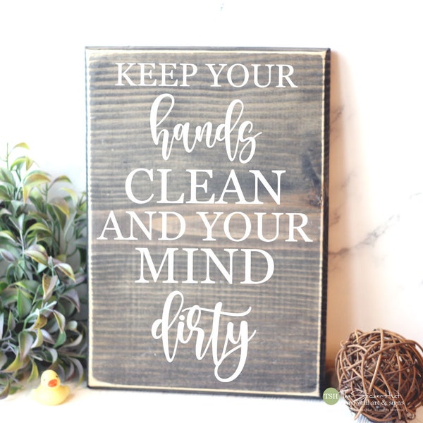 Keep Your Hands Clean and Your Mind Dirty Sign -  Bathroom Sign - Quote Wooden Sign - Wall Sign - Rustic Sign- Home Decor - Wood Signs S320
