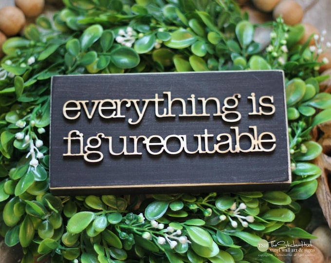 Everything Is Figureoutable Sign - Office Humor - Desk Signs - Mini Sign - Desk Decor - Humor Funny Wood Signs - Office Accessories G122