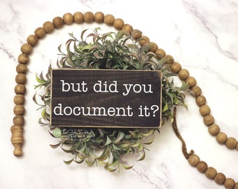 But Did You Document It? Sign - Office Humor - Desk Signs - Mini Sign - Desk Decor - Humor Funny Wood Signs - Office Accessories M335