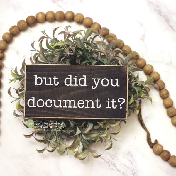 But Did You Document It? Sign - Office Humor - Desk Signs - Mini Sign - Desk Decor - Humor Funny Wood Signs - Office Accessories M335