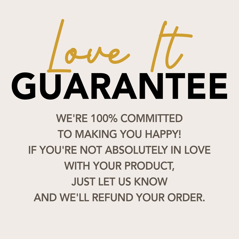 May include: A graphic with the text "Love It GUARANTEE" in gold and black. The text below reads "We're 100% committed to making you happy! If you're not absolutely in love with your product, just let us know and we'll refund your order."