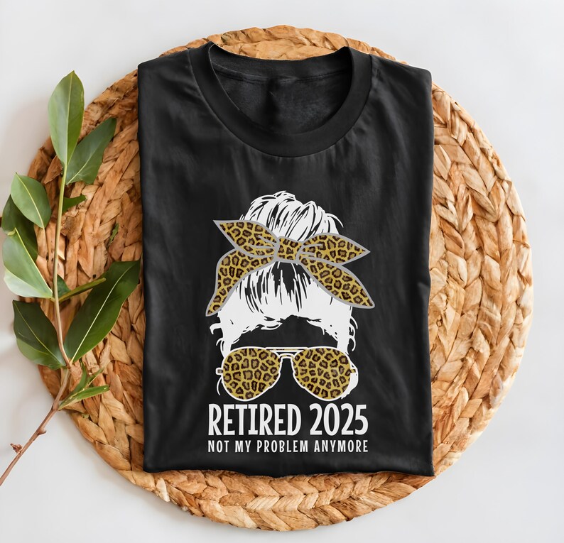 Retired 2025 Not My Problem Anymore Shirt Funny Retired 2025 Shirt