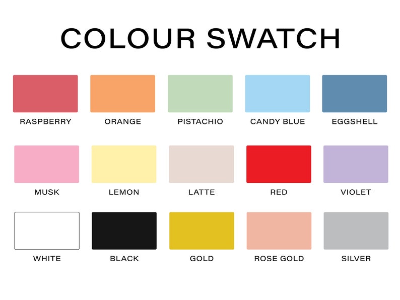 May include: A color swatch chart with 15 different color squares. The colors are: raspberry, orange, pistachio, candy blue, eggshell, musk, lemon, latte, red, violet, white, black, gold, rose gold, and silver.
