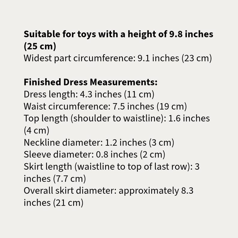 May include: Instructions for making a doll dress with measurements in inches and centimeters. The dress is suitable for toys with a height of 9.8 inches (25 cm).