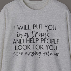 Stop Playing With Me Shirt, Funny Sarcastic Graphic Tee, I&#39;ll Put You in a Trunk Tee, Bold Statement Top, Witty Humor Shirt, Edgy Gift Shirt
