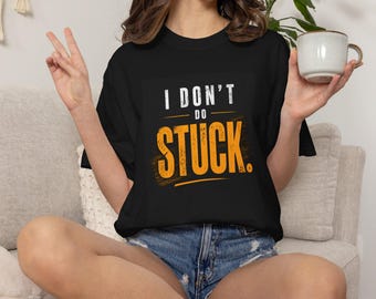 I Don't Do Stuck T Shirt, Minimalist Graphic Tee, Inspirational Quote Shirt, Unisex Streetwear Tee