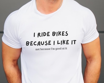 I Ride Bikes Because I Like It T-Shirt | Funny Rider Tee