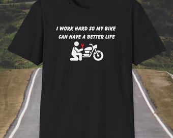 Funny Biker Mechanic T-Shirt Motorcycle Rider Shirt Biker Humor Gift for Him/Her 'I work hard so my bike can have a better life' funny tee