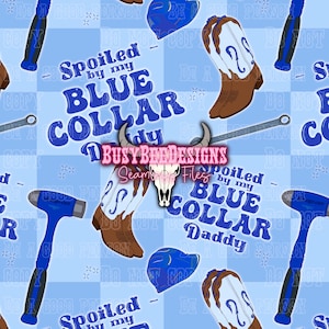 May include: A blue and white seamless pattern with the text "Spoiled by my Blue Collar Daddy" repeated. The pattern also includes images of a wrench, a hammer, a cowboy boot, and a hard hat.