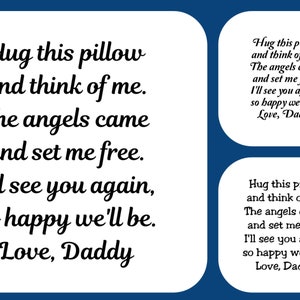 May include: A white card with black text that reads "Hug this pillow and think of me. The angels came and set me free. I'll see you again, so happy we'll be. Love, Daddy". The card is on a blue background.