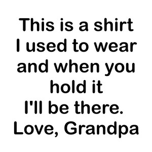 Könnte beinhalten: Weißer Hintergrund mit schwarzem Text: „Das ist ein Hemd, das ich früher getragen habe, und wenn du es hältst, bin ich da. Liebe, Opa.“