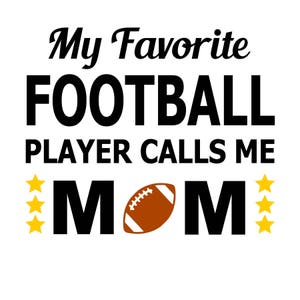 May include: Black and white graphic text that reads "My Favorite Football Player Calls Me Mom" with a brown and white football graphic in the middle.