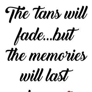 Puede incluir: Texto en blanco y negro sobre un fondo blanco que dice "The tans will fade...but the memories will last forever." con dos corazones rojos.