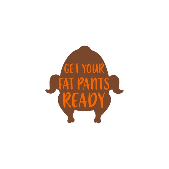 Get Your Fat Pants Ready Cooked Turkey Svg Pdf Png Jpg Eps Etsy