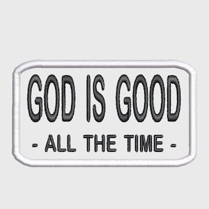 May include: Embroidered patch with the words "GOD IS GOOD - ALL THE TIME -" in black thread on a white background. The patch has a white border and a rectangular shape.
