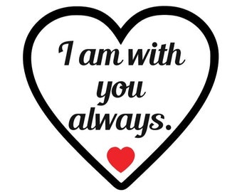 I Am with You Always - SVG PDF PNG Jpg Dxf Eps - Silhouette- Cricut Compatible - Custom Wording Welcome