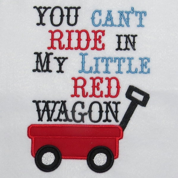 You Can't Ride In My Red Wagon  Applique/Embroidery  Designs - 2 sizes - CUSTOM  REQUEST WELCOME