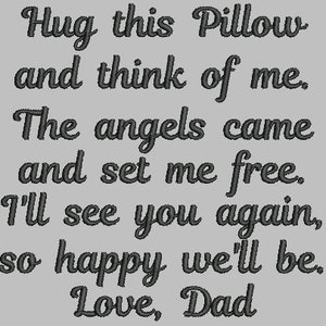 May include: A black and white image with a handwritten message that reads: "Hug this Pillow and think of me. The angels came and set me free. I'll see you again, so happy we'll be. Love, Dad."