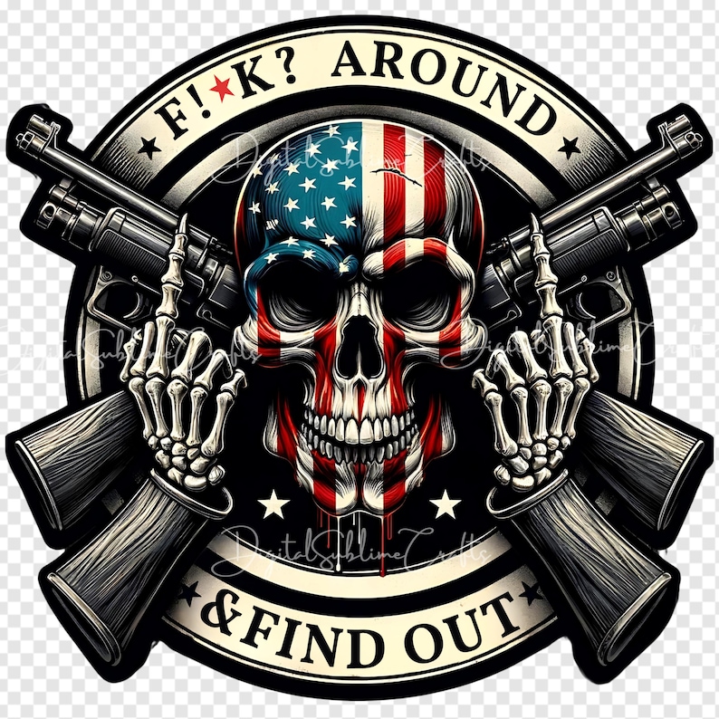 May include: A black and white skull with an American flag bandana, holding two guns crossed in front of it. The skull is surrounded by a black circle with the text "F!K? AROUND * & FIND OUT" in white.