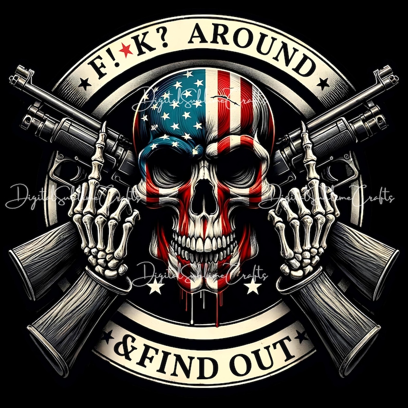 May include: A black and white skull with an American flag design is surrounded by two crossed guns. The skull is dripping red paint. The text "F!★K? AROUND & FIND OUT" is written in a circle around the skull.
