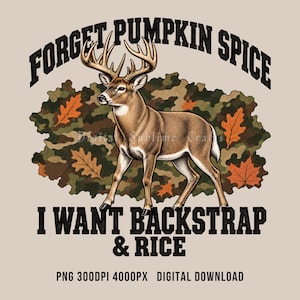 May include: A graphic design featuring a brown deer with antlers standing in front of a camouflage and orange leaf pattern. The text reads FORGET PUMPKIN SPICE at the top and I WANT BACKSTRAP & RICE at the bottom, with PNG 300DPI 4000PX DIGITAL DOWNLOAD below.