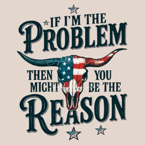 Patriotischer Longhorn-Schädel Wenn ich das Problem bin, dann könnten Sie der Grund für die Sublimation sein - Country Cowgirl Schädel-Sublimation png Digitaler Download