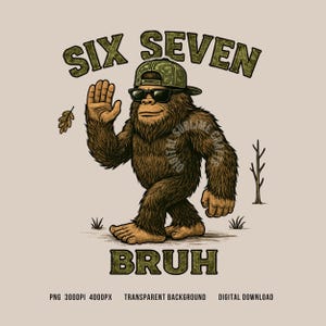 May include: Illustration of a brown Bigfoot wearing a camouflage hat and sunglasses, waving. The text "SIX SEVEN" is above the Bigfoot, and "BRUH" is below. A leaf and a tree are also in the image.