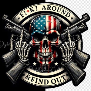 May include: A black and white skull with an American flag bandana, holding two guns crossed in front of it. The skull is surrounded by a black circle with the text "F!K? AROUND * & FIND OUT" in white.