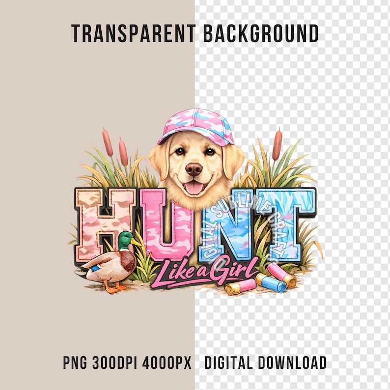 May include: A digital graphic featuring a golden retriever wearing a pink and blue camouflage cap, with the word "HUNT" in pink camouflage and "Like a Girl" in cursive. A duck and shotgun shells are also included.