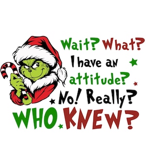 Pode incluir: Gráfico temático do Grinch com o texto "Wait? What? I have an attitude? No! Really? WHO. KNEW?" O Grinch usa um gorro de Papai Noel e segura uma bengala doce. O texto é em verde e vermelho.