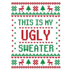 May include: A white background with a pixelated design in red and green. The text "THIS IS MY UGLY SWEATER" is in green and red. The design includes reindeer, Christmas trees, and snowflakes.
