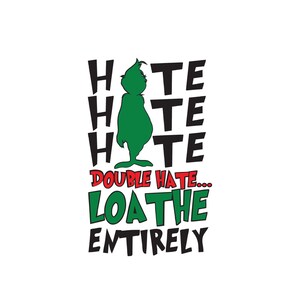 May include: A graphic design featuring a green cartoon character with the text "HATE HATE HATE DOUBLE HATE... LOATHE ENTIRELY" in black, red, and green. The design is on a white background.
