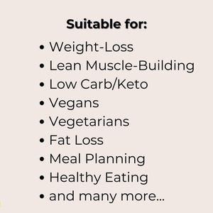 May include: A list of dietary needs and lifestyles that this product is suitable for, including weight loss, lean muscle building, low carb/keto, vegans, vegetarians, fat loss, meal planning, healthy eating, and many more.