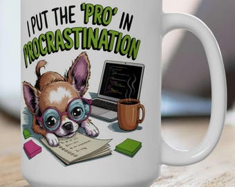 Chihuahua Mug, Dog Mug, Chihuahua Cup, Chihuahua Coffee Mug, Friend Mug Gift, Coffee Mug, Procrastination Mug, Procrastination Cup, Tea Mug